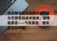 爱游戏平台下载-包含转会期中超传出新动向，毕尔巴鄂竞技战术微调，管理层表态——气氛紧张，更衣室氛围转暖的词条